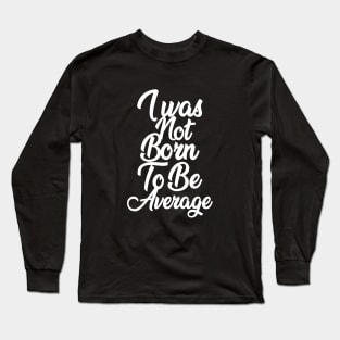 I was not born to be average APPAREL Long Sleeve T-Shirt